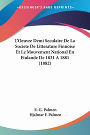 L'Oeuvre Demi Seculaire De La Societe De Litterature Finnoise Et Le Mouvement National En Finlande De 1831 A 1881 (1882), Palmen E. G.