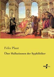 ber Halluzinosen der Syphilitiker, Plaut Felix