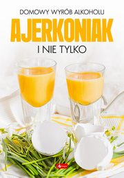 Domowy wyrb alkoholu Ajerkoniak i nie tylko, 