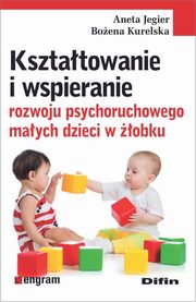 ksiazka tytu: Ksztatowanie i wspieranie rozwoju psychoruchowego maych dzieci w obku autor: Jegier Aneta, Kurelska Boena