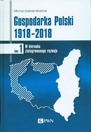 Gospodarka Polski 1918-2018 Tom 1, Woniak Micha Gabriel