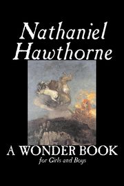 A Wonder Book for Girls and Boys by Nathaniel Hawthorne, Fiction, Classics, Hawthorne Nathaniel