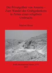 ksiazka tytu: Die Privatgrber von Amarna - Zum Wandel des Grabgedankens in Zeiten eines religisen Umbruchs autor: Hesse Marion