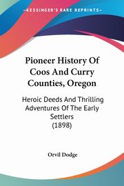 Pioneer History Of Coos And Curry Counties, Oregon, Dodge Orvil
