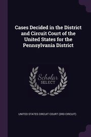 ksiazka tytu: Cases Decided in the District and Circuit Court of the United States for the Pennsylvania District autor: Circuit) United States Circuit Court (3