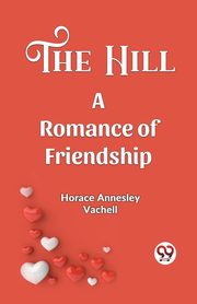 The Hill A Romance Of Friendship, Annesley Vachell Horace