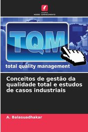 Conceitos de gest?o da qualidade total e estudos de casos industriais, Balasuadhakar A.