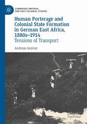 Human Porterage and Colonial State Formation in German East Africa, 1880s-1914, Greiner Andreas