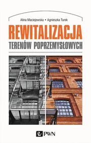 ksiazka tytu: Rewitalizacja terenw poprzemysowych autor: Maciejewska Alina, Turek Agnieszka