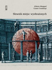 ksiazka tytu: Sownik miejsc wyobraonych autor: Manguel Alberto, Guadalupi Gianni