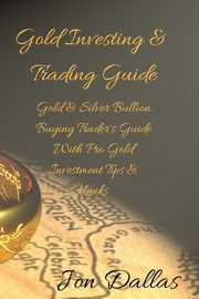 Gold Investing & Trading Guide, Dallas Jon