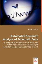 Automated Semantic Analysis of Schematic Data - Learning-based Techniques for Scalable and Automated Semantic Understanding of Template Generated Schematic Web Content, Mukherjee Saikat
