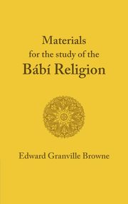 The Babi Religion. by Edward Granville Browne, Browne E. G.