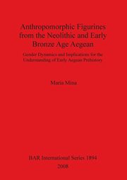 Anthropomorphic Figurines from the Neolithic and Early Bronze Age Aegean, Mina Maria