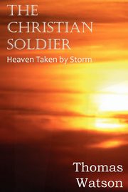 The Christian Soldier or Heaven Taken by Storm, Watson Thomas