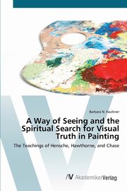 ksiazka tytu: A Way of Seeing and the Spiritual Search for Visual Truth in Painting autor: Faulkner Barbara N.