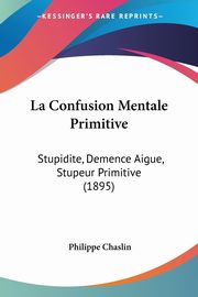 ksiazka tytu: La Confusion Mentale Primitive autor: Chaslin Philippe