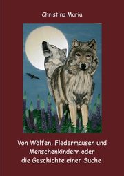 Von Wlfen, Fledermusen und Menschenkindern oder die Geschichte einer Suche, Maria Christina