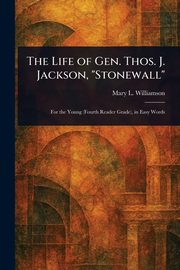 The Life of Gen. Thos. J. Jackson, 