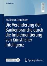 Die Vernderung der Bankenbranche durch die Implementierung von Knstlicher Intelligenz, Stegelmann Joel Dieter