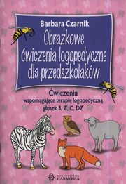 Obrazkowe wiczenia logopedyczne dla przedszkolakw. wiczenia wspomagajce terapi logopedyczn gosek S, Z, C, DZ, Czarnik Barbara
