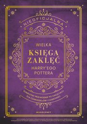 Nieoficjalna Wielka Ksiga Zakl Harry'ego Pottera. Kompletny przewodnik po zaklciach dla czarodzi, 