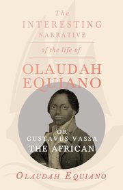 The Interesting Narrative of the Life of Olaudah Equiano, Or Gustavus Vassa, The African., Vassa Olaudah Equiano