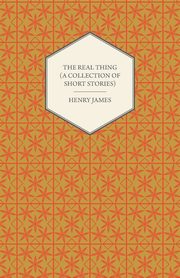 The Real Thing (A Collection of Short Stories), James Henry