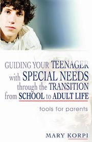 Guiding Your Teenager with Special Needs Through the Transition from School to Adult Life, Korpi Mary