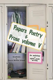 Papers Poetry & Prose Volume V, Students at Pierce Middle School