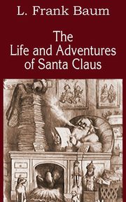 The Life and Adventures of Santa Claus, Baum L. Frank