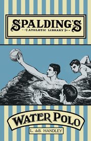 Spalding's Athletic Library - How to Play Water Polo, Handley L. de B.