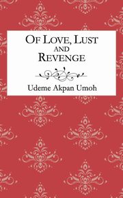 Of Love, Lust and Revenge, Umoh Udeme Akpan
