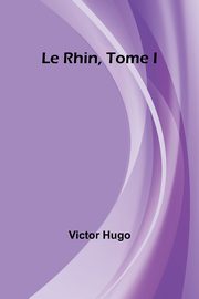 Le Rhin, Tome I, Hugo Victor