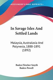 In Savage Isles And Settled Lands, Baden-Powell Baden Fletcher Smyth