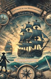 The Pirate of the Mediterranean A Tale of the Sea, Kingston W.H.G.