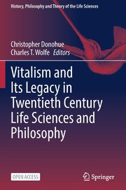 Vitalism and Its Legacy in Twentieth Century Life Sciences and Philosophy, 