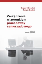 ksiazka tytu: Zarzdzanie wizerunkiem pracodawcy samorzdowego autor: Dobrowolski Zbysaw, Kowalski Tadeusz