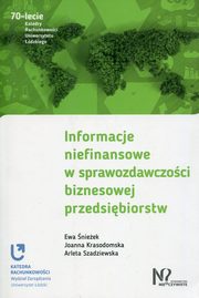 Informacje niefinansowe w sprawozdawczoci biznesowej przedsibiorstw, nieek Ewa, Krasodomska Joanna, Szadziewska Arleta