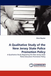 A Qualitative Study of the New Jersey State Police Promotion Policy, Royster Brian