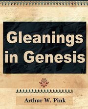 Gleanings in Genesis (Volume I), Pink Arthur W.