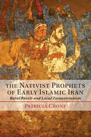 The Nativist Prophets of Early Islamic Iran, Crone Patricia