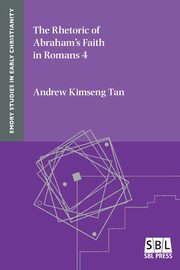 The Rhetoric of Abraham's Faith in Romans 4, Kimseng Tan Andrew