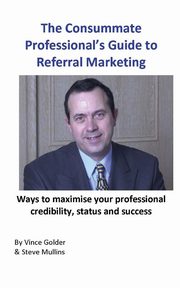 The Consummate Professional's Guide to Referral Marketing, Golder Vince