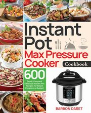 Instant Pot Max Pressure Cooker Cookbook, Daret Barbon