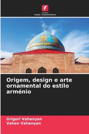Origem, design e arte ornamental do estilo armnio, Vahanyan Grigori