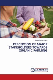 PERCEPTION OF MAJOR STAKEHOLDERS TOWARDS ORGANIC FARMING, Manchem Shireesha
