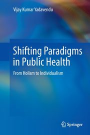 Shifting Paradigms in Public Health, Yadavendu Vijay Kumar