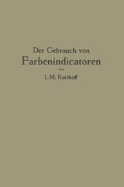 Der Gebrauch von Farbenindicatoren, Kolthoff Isaak M.