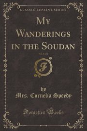 ksiazka tytu: My Wanderings in the Soudan, Vol. 1 of 2 (Classic Reprint) autor: Speedy Mrs. Cornelia